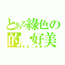 とある綠色の的你好美（茶凉＿未眠）