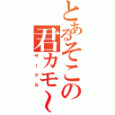 とあるそこの君カモ～ン（サークル）