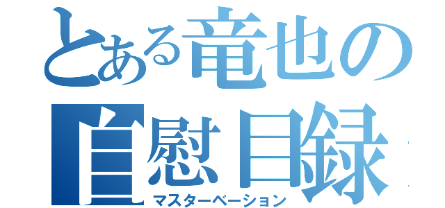 とある竜也の自慰目録（マスターベーション）