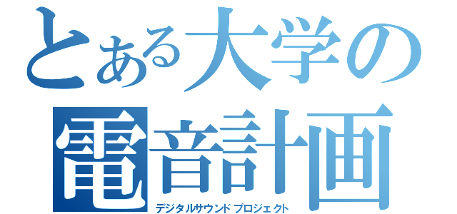 とある大学の電音計画（デジタルサウンドプロジェクト）