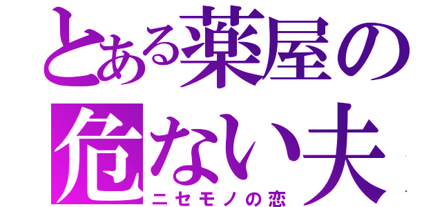 とある薬屋の危ない夫婦（ニセモノの恋）