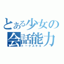 とある少女の会話能力（トークスキル）