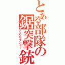 とある部隊の鋸突撃銃（ＣＯＧランサー）