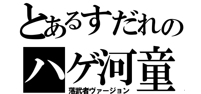 とあるすだれのハゲ河童（落武者ヴァージョン）