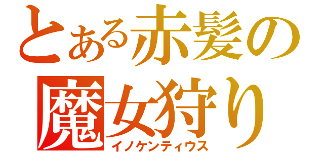 とある赤髪の魔女狩りの王（イノケンティウス）