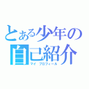 とある少年の自己紹介（マイ　プロフィール）