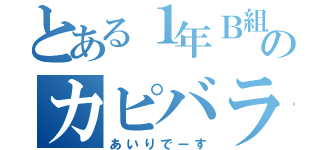 とある１年Ｂ組のカピバラ好き（あいりでーす）