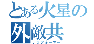 とある火星の外敵共（テラフォーマー）