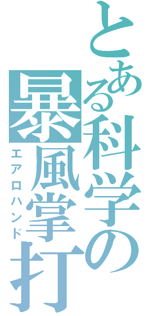 とある科学の暴風掌打（エアロハンド）