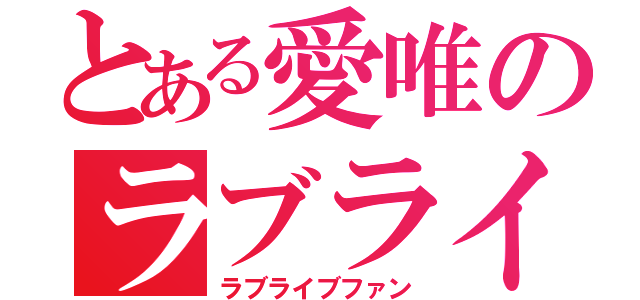 とある愛唯のラブライバー（ラブライブファン）