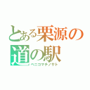 とある栗源の道の駅（ベニコマチノサト）