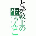 とある敦士の生うんこⅡ（ソウル）