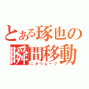 とある琢也の瞬間移動（ニオウムーブ）