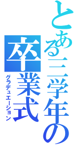 とある三学年の卒業式（グラデュエーション）