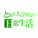 とある大学院の日常生活（）