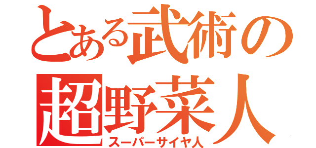 とある武術の超野菜人（スーパーサイヤ人）