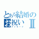 とある結婚のお祝いⅡ（メッセージ）