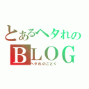 とあるヘタれのＢＬＯＧ（ヘタれのごとく）