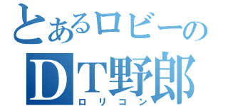 とあるロビーのＤＴ野郎（ロリコン）