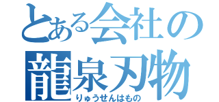 とある会社の龍泉刃物（りゅうせんはもの）