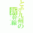 とある九州の新幹線（ツバメ）