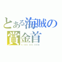 とある海賊の賞金首（４，０００，０００，０００＄）