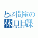 とある間室の休日日課（三連休限定）