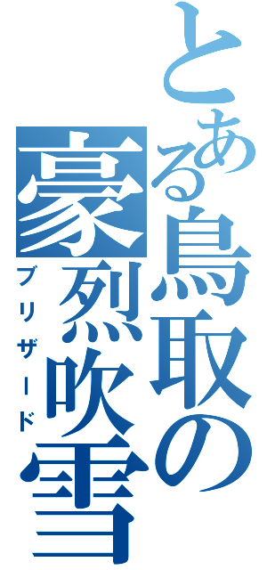 とある鳥取の豪烈吹雪（ブリザード）