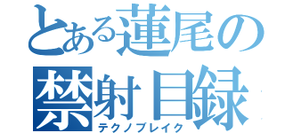 とある蓮尾の禁射目録（テクノブレイク）