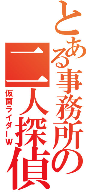 とある事務所の二人探偵（仮面ライダーＷ）