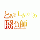 とあるしがないの勝負師（カジノディーラー）