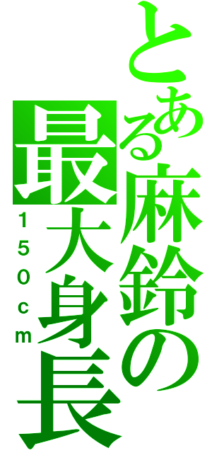 とある麻鈴の最大身長（１５０ｃｍ）