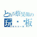 とある蔡旻龍の玩蹺蹺板（在大力一點）