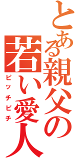 とある親父の若い愛人（ピッチピチ）