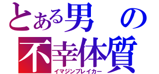 とある男の不幸体質（イマジンブレイカー）