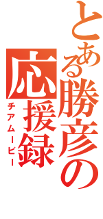 とある勝彦の応援録（チアムービー）