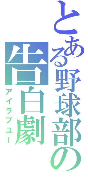 とある野球部の告白劇（アイラブユー）