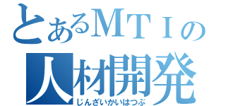 とあるＭＴＩの人材開発部（じんざいかいはつぶ）