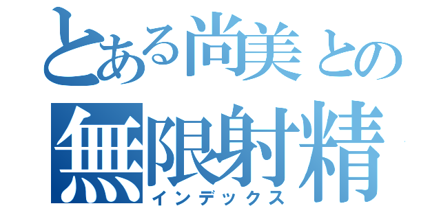 とある尚美との無限射精（インデックス）