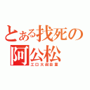 とある找死の阿公松（工口大叔自重）