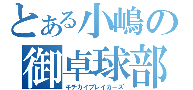 とある小嶋の御卓球部（キチガイブレイカーズ）