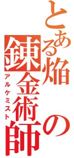 とある焔の錬金術師（アルケミスト）