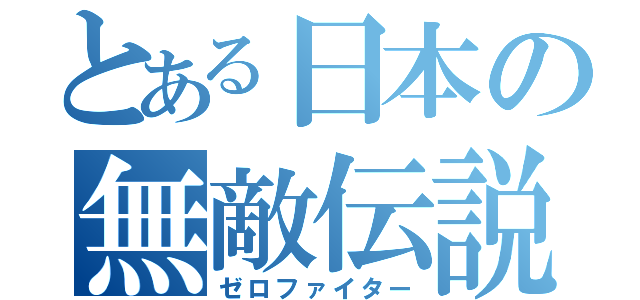 とある日本の無敵伝説（ゼロファイター）