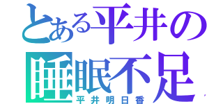 とある平井の睡眠不足（平井明日香）