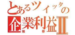 とあるツイッターの企業利益Ⅱ（推移）