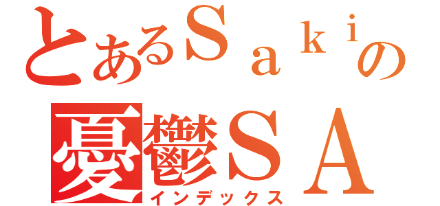 とあるＳａｋｉの憂鬱ＳＡ（インデックス）