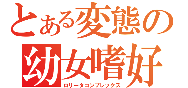 とある変態の幼女嗜好（ロリータコンプレックス）