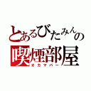 とあるびたみんの喫煙部屋（オカマバー）