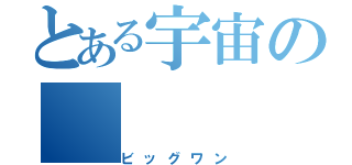 とある宇宙の（ビッグワン）