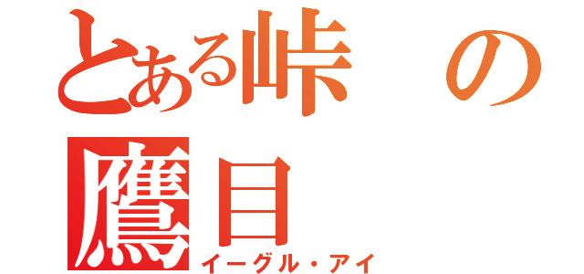 とある峠の鷹目（イーグル・アイ）